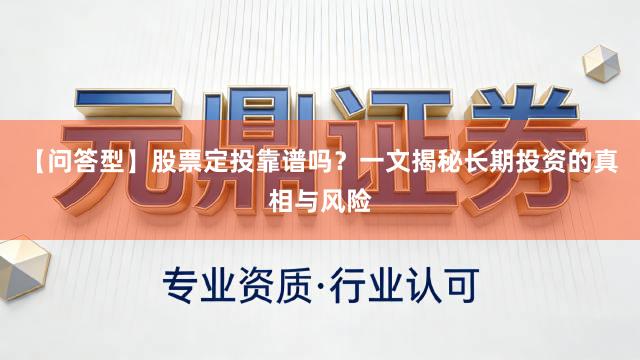 【问答型】股票定投靠谱吗？一文揭秘长期投资的真相与风险