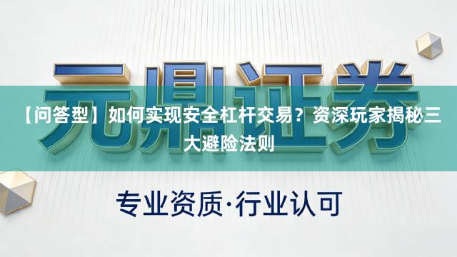 【问答型】如何实现安全杠杆交易？资深玩家揭秘三大避险法则