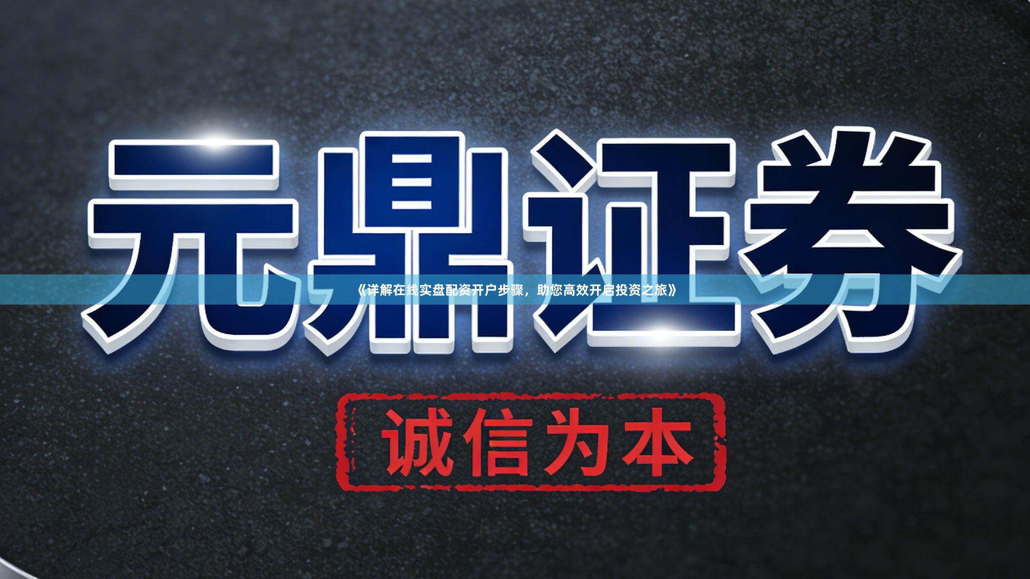 《详解在线实盘配资开户步骤，助您高效开启投资之旅》