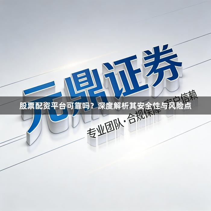 股票配资平台可靠吗？深度解析其安全性与风险点