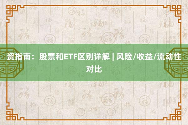 资指南：股票和ETF区别详解 | 风险/收益/流动性对比