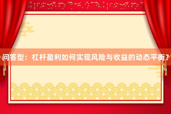 问答型：杠杆盈利如何实现风险与收益的动态平衡？