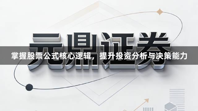 掌握股票公式核心逻辑，提升投资分析与决策能力