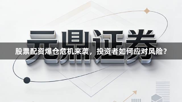 股票配资爆仓危机来袭，投资者如何应对风险？