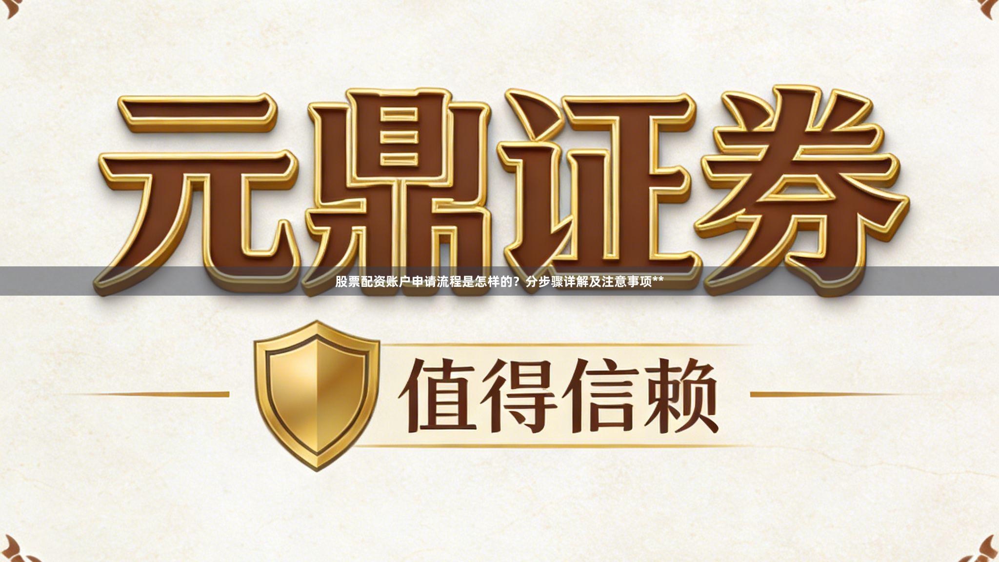股票配资账户申请流程是怎样的？分步骤详解及注意事项**