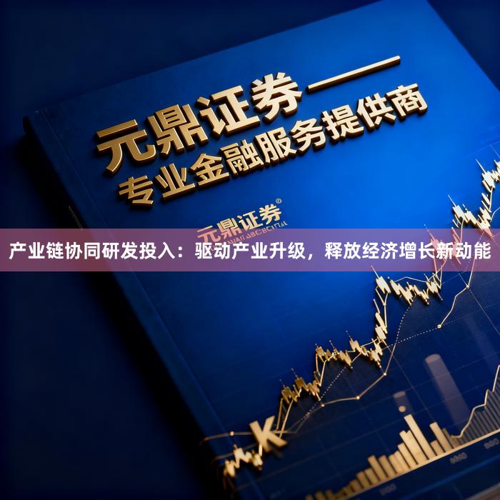 产业链协同研发投入：驱动产业升级，释放经济增长新动能