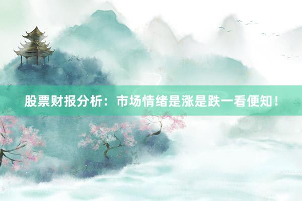 股票财报分析：市场情绪是涨是跌一看便知！
